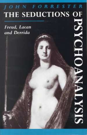 The Seductions of Psychoanalysis: Freud, Lacan and Derrida de John Forrester