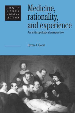 Medicine, Rationality and Experience: An Anthropological Perspective de Byron J. Good