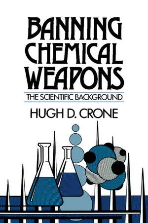 Banning Chemical Weapons: The Scientific Background de Hugh D. Crone