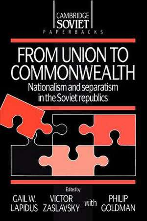 From Union to Commonwealth: Nationalism and Separatism in the Soviet Republics de Gail Lapidus