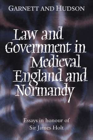 Law and Government in Medieval England and Normandy: Essays in Honour of Sir James Holt de George Garnett