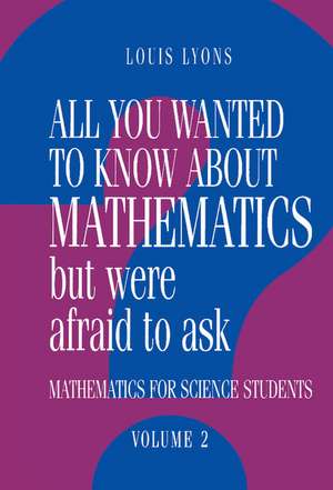 All You Wanted to Know about Mathematics but Were Afraid to Ask: Volume 2: Mathematics for Science Students de Louis Lyons