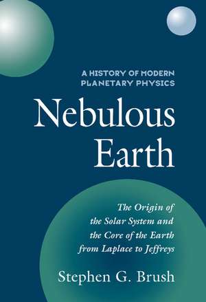 A History of Modern Planetary Physics: Nebulous Earth de Stephen G. Brush