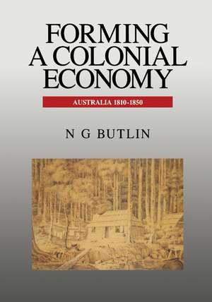 Forming a Colonial Economy: Australia 1810–1850 de Noel George Butlin