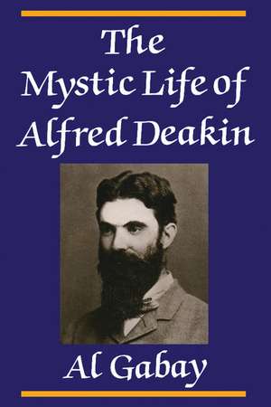 The Mystic Life of Alfred Deakin de Alfred J. Gabay