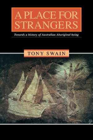 A Place for Strangers: Towards a History of Australian Aboriginal Being de Tony Swain