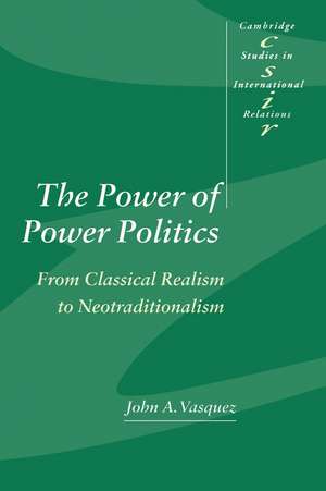 The Power of Power Politics: From Classical Realism to Neotraditionalism de John A. Vasquez