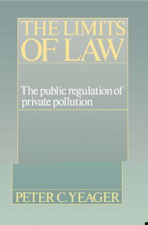 The Limits of Law: The Public Regulation of Private Pollution de Peter Cleary Yeager