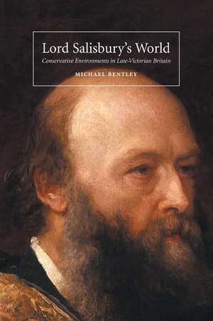 Lord Salisbury's World: Conservative Environments in Late-Victorian Britain de Michael Bentley