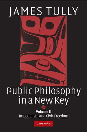 Public Philosophy in a New Key: Volume 2, Imperialism and Civic Freedom de James Tully