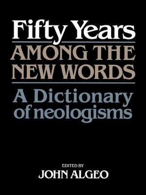 Fifty Years among the New Words: A Dictionary of Neologisms 1941–1991 de John Algeo