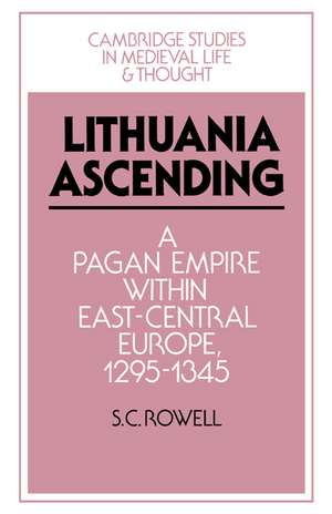 Lithuania Ascending: A Pagan Empire within East-Central Europe, 1295–1345 de S. C. Rowell