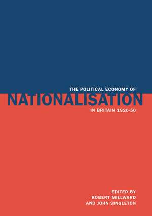 The Political Economy of Nationalisation in Britain, 1920–1950 de Robert Millward