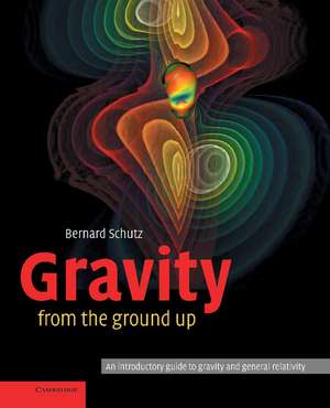 Gravity from the Ground Up: An Introductory Guide to Gravity and General Relativity de Bernard Schutz