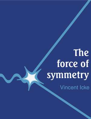 The Force of Symmetry de Vincent Icke