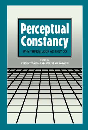 Perceptual Constancy: Why Things Look as They Do de Vincent Walsh