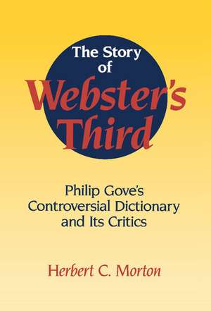 The Story of Webster's Third: Philip Gove's Controversial Dictionary and its Critics de Herbert C. Morton