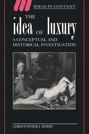 The Idea of Luxury: A Conceptual and Historical Investigation de Christopher J. Berry