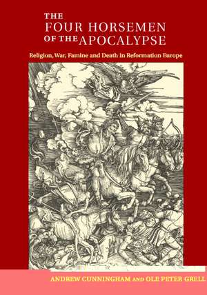 The Four Horsemen of the Apocalypse: Religion, War, Famine and Death in Reformation Europe de Andrew Cunningham