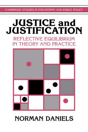 Justice and Justification: Reflective Equilibrium in Theory and Practice de Norman Daniels