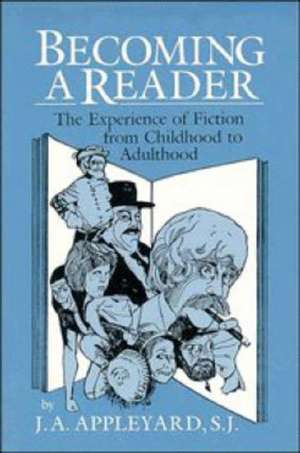 Becoming a Reader: The Experience of Fiction from Childhood to Adulthood de J. A. Appleyard