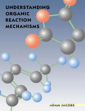 Understanding Organic Reaction Mechanisms de Adam Jacobs