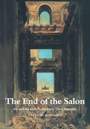 The End of the Salon: Art and the State in the Early Third Republic de Patricia Mainardi