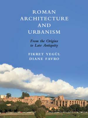 Roman Architecture and Urbanism: From the Origins to Late Antiquity de Fikret Yegül