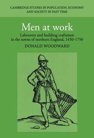 Men at Work: Labourers and Building Craftsmen in the Towns of Northern England, 1450–1750 de Donald Woodward