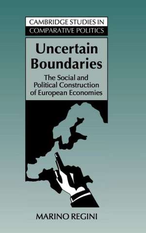 Uncertain Boundaries: The Social and Political Construction of European Economies de Marino Regini