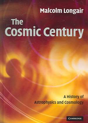 The Cosmic Century: A History of Astrophysics and Cosmology de Malcolm S. Longair