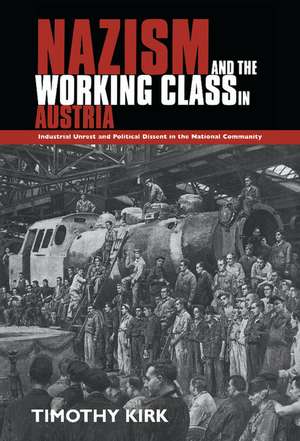 Nazism and the Working Class in Austria: Industrial Unrest and Political Dissent in the 'National Community' de Timothy Kirk