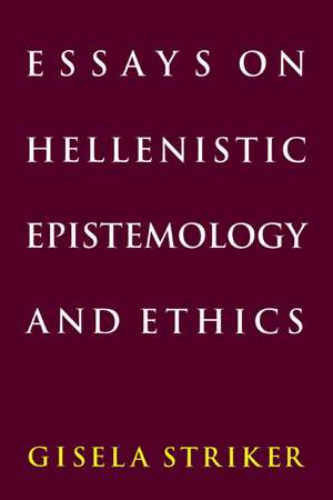 Essays on Hellenistic Epistemology and Ethics de Gisela Striker