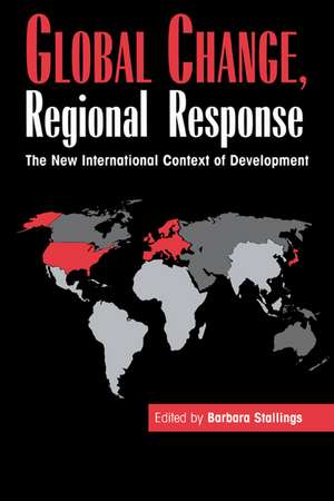 Global Change, Regional Response: The New International Context of Development de Barbara Stallings