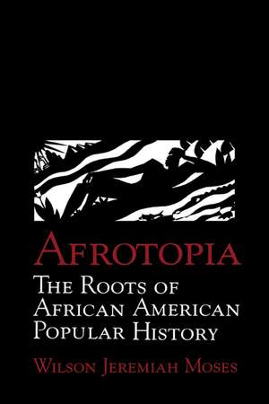 Afrotopia: The Roots of African American Popular History de Wilson Jeremiah Moses