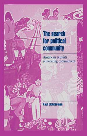 The Search for Political Community: American Activists Reinventing Commitment de Paul Lichterman