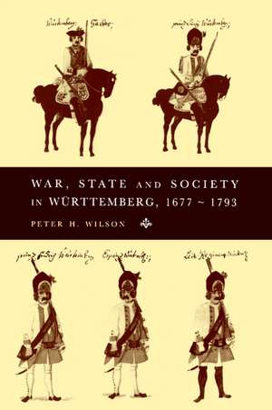 War, State and Society in Württemberg, 1677–1793 de Peter H. Wilson