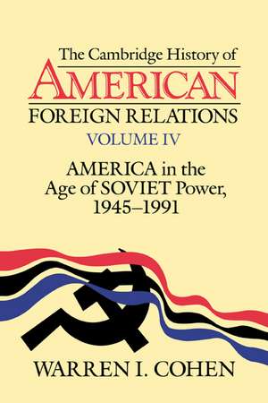 The Cambridge History of American Foreign Relations: Volume 4, America in the Age of Soviet Power, 1945–1991 de Warren I. Cohen