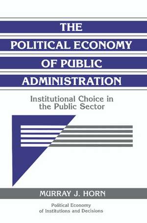 The Political Economy of Public Administration: Institutional Choice in the Public Sector de Murray J. Horn