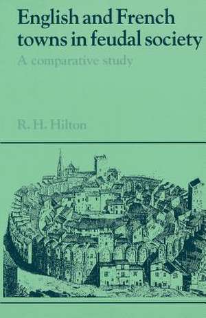 English and French Towns in Feudal Society: A Comparative Study de Rodney Howard Hilton