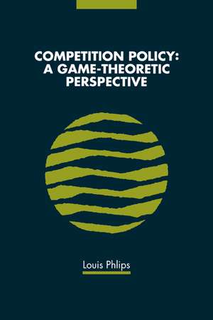 Competition Policy: A Game-Theoretic Perspective de Louis Phlips