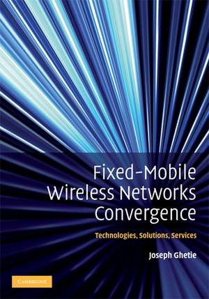 Fixed-Mobile Wireless Networks Convergence: Technologies, Solutions, Services de Joseph Ghetie