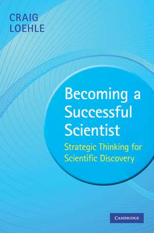 Becoming a Successful Scientist: Strategic Thinking for Scientific Discovery de Craig Loehle