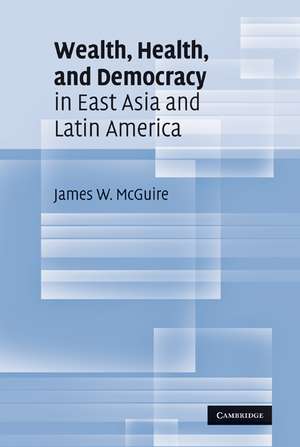 Wealth, Health, and Democracy in East Asia and Latin America de James W. McGuire