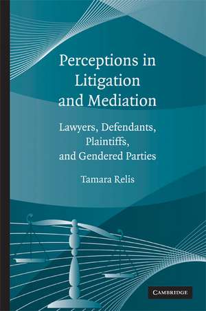 Perceptions in Litigation and Mediation: Lawyers, Defendants, Plaintiffs, and Gendered Parties de Tamara Relis