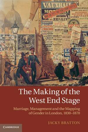 The Making of the West End Stage: Marriage, Management and the Mapping of Gender in London, 1830–1870 de Jacky Bratton