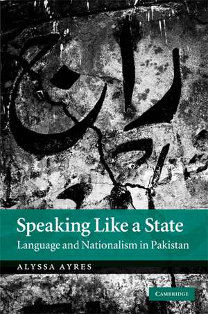 Speaking Like a State: Language and Nationalism in Pakistan de Alyssa Ayres