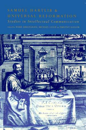 Samuel Hartlib and Universal Reformation: Studies in Intellectual Communication de Mark Greengrass