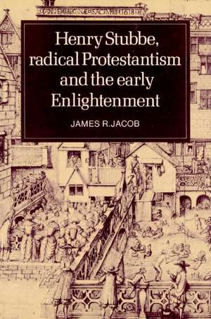 Henry Stubbe, Radical Protestantism and the Early Enlightenment de James R. Jacob