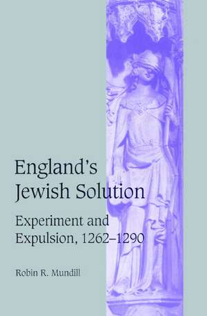 England's Jewish Solution: Experiment and Expulsion, 1262–1290 de Robin R. Mundill